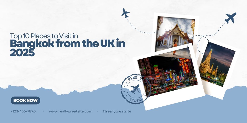 Top 10 Places to Visit in Bangkok from the UK in 2025