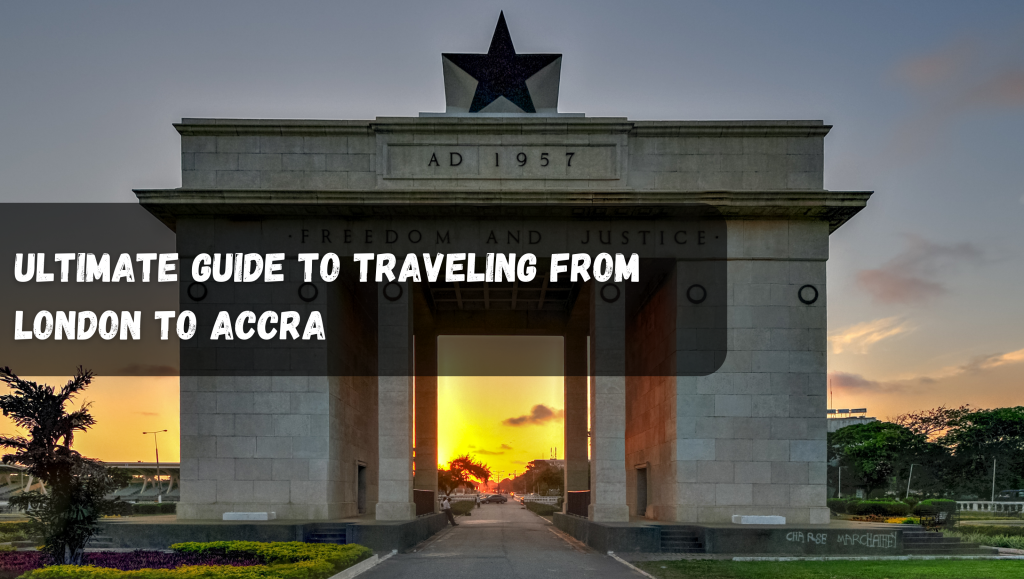 Ultimate Guide to Traveling from London to Accra: Cheapest Flights, Tips, and Everything You Need to Know
